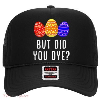 But Did You Dye Happy Easter Egg Bunny Day Hat