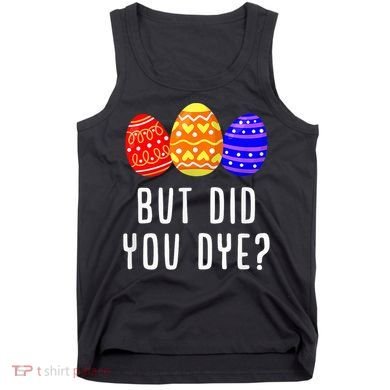 But Did You Dye Happy Easter Egg Bunny Day Tank Top