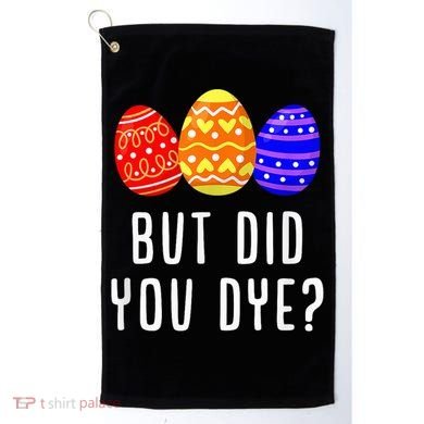 But Did You Dye Happy Easter Egg Bunny Day Golf Towel