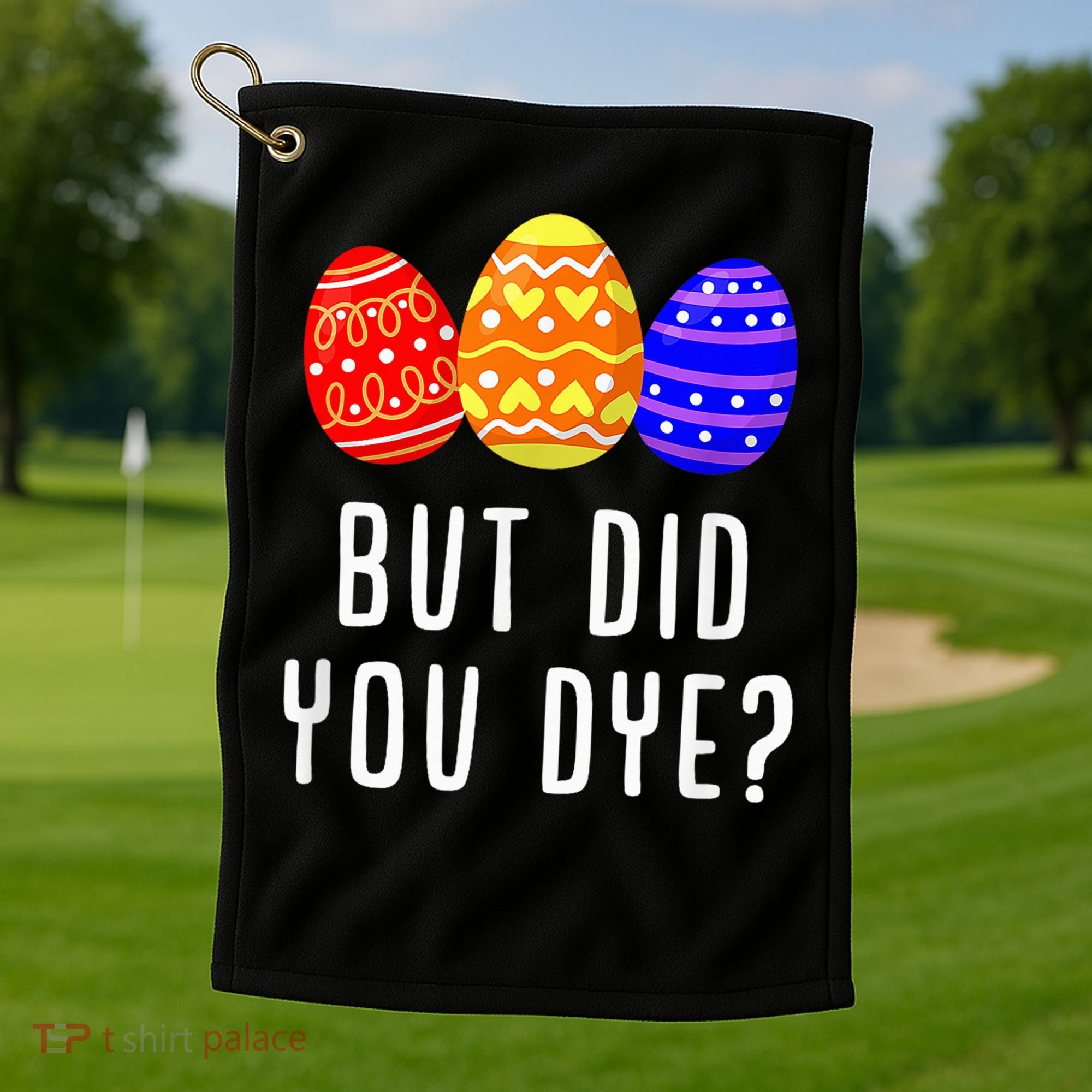 But Did You Dye Happy Easter Egg Bunny Day Golf Towel