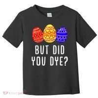 But Did You Dye Happy Easter Egg Bunny Day Toddler T-Shirt thumb 0