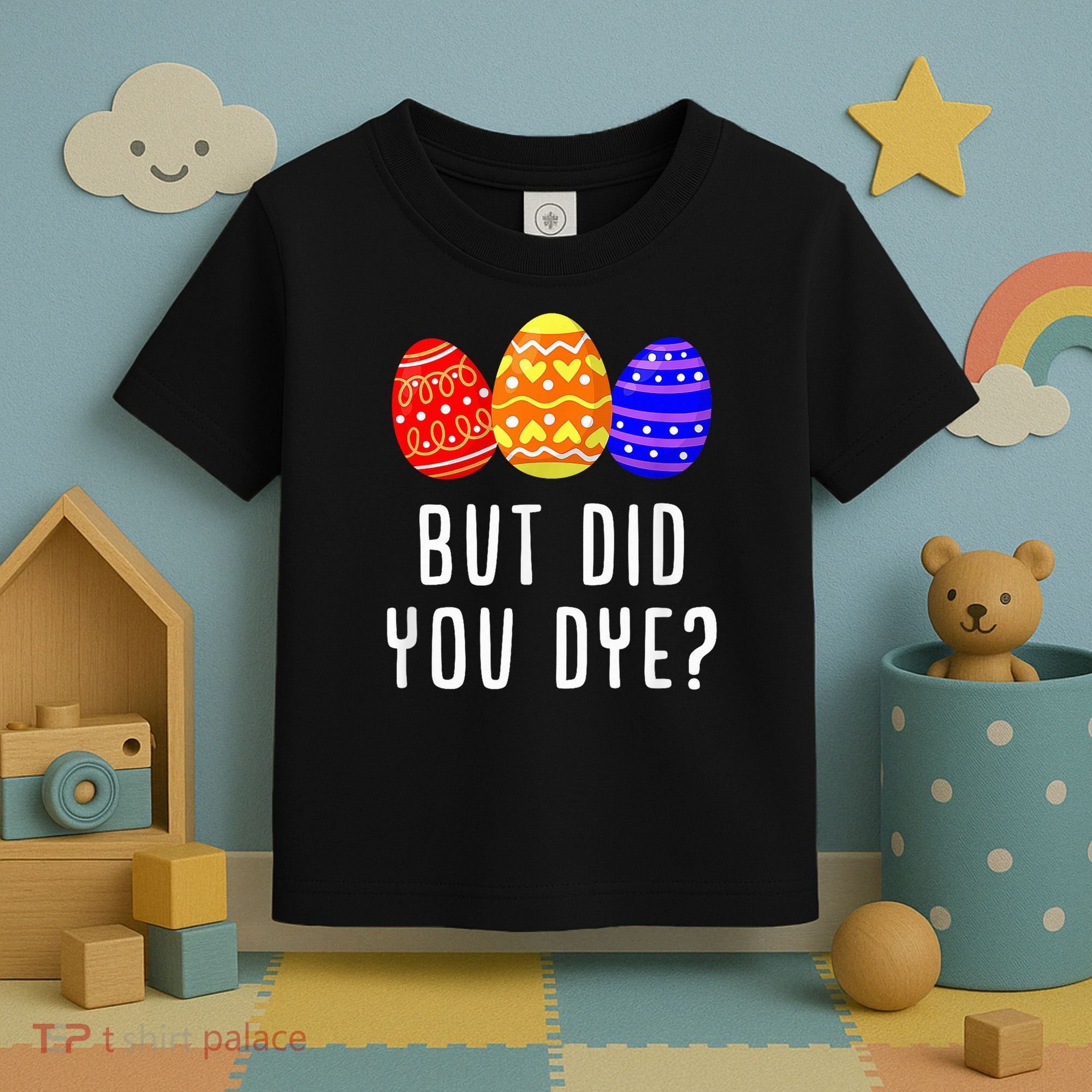But Did You Dye Happy Easter Egg Bunny Day Toddler T-Shirt