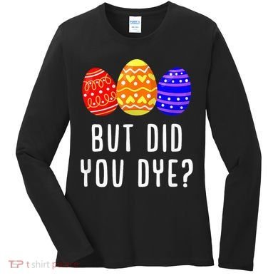 But Did You Dye Happy Easter Egg Bunny Day Women's Long Sleeve Shirt