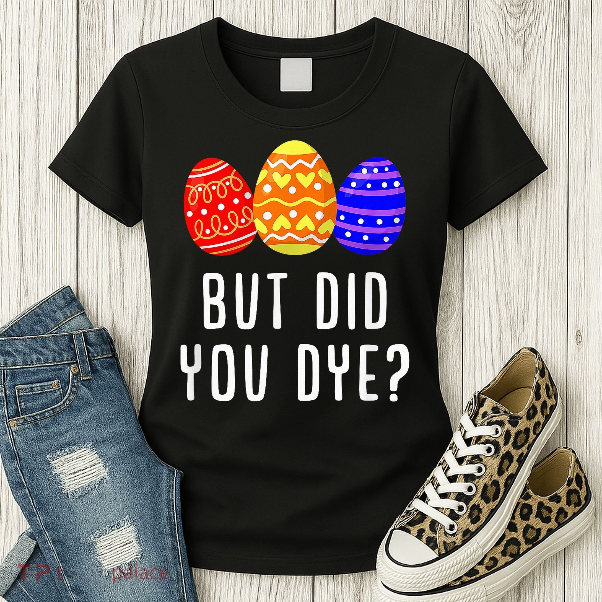 But Did You Dye Happy Easter Egg Bunny Day Women's T-Shirt
