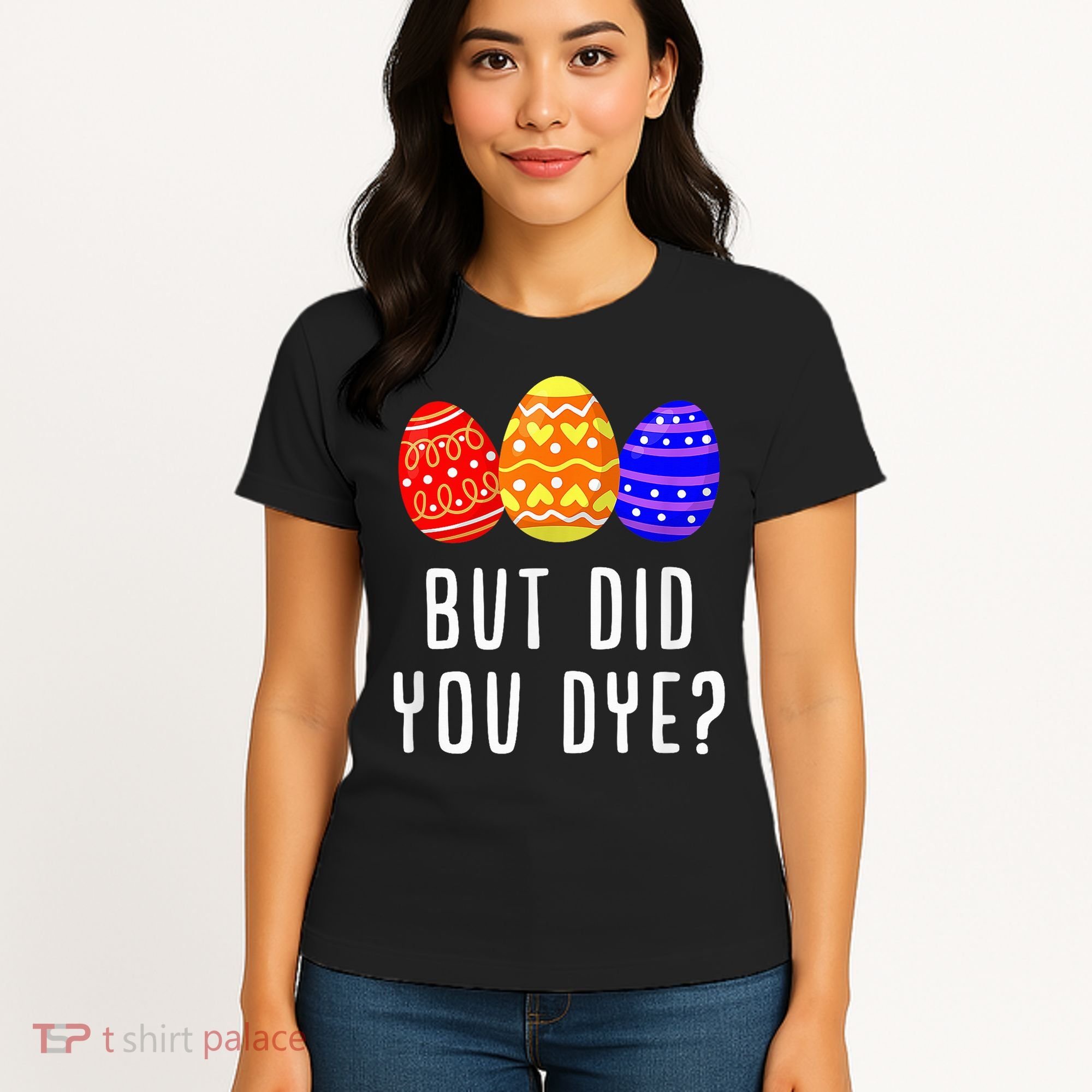 But Did You Dye Happy Easter Egg Bunny Day Women's T-Shirt