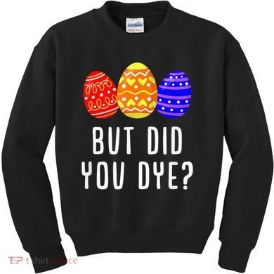 But Did You Dye Happy Easter Egg Bunny Day Kids Sweatshirt