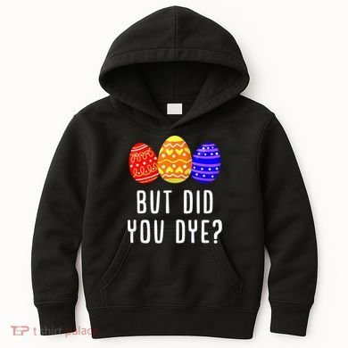 But Did You Dye Happy Easter Egg Bunny Day Kids Hoodie