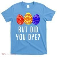 But Did You Dye Happy Easter Egg Bunny Day T-Shirt thumb 0