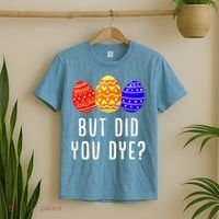 But Did You Dye Happy Easter Egg Bunny Day T-Shirt thumb 2