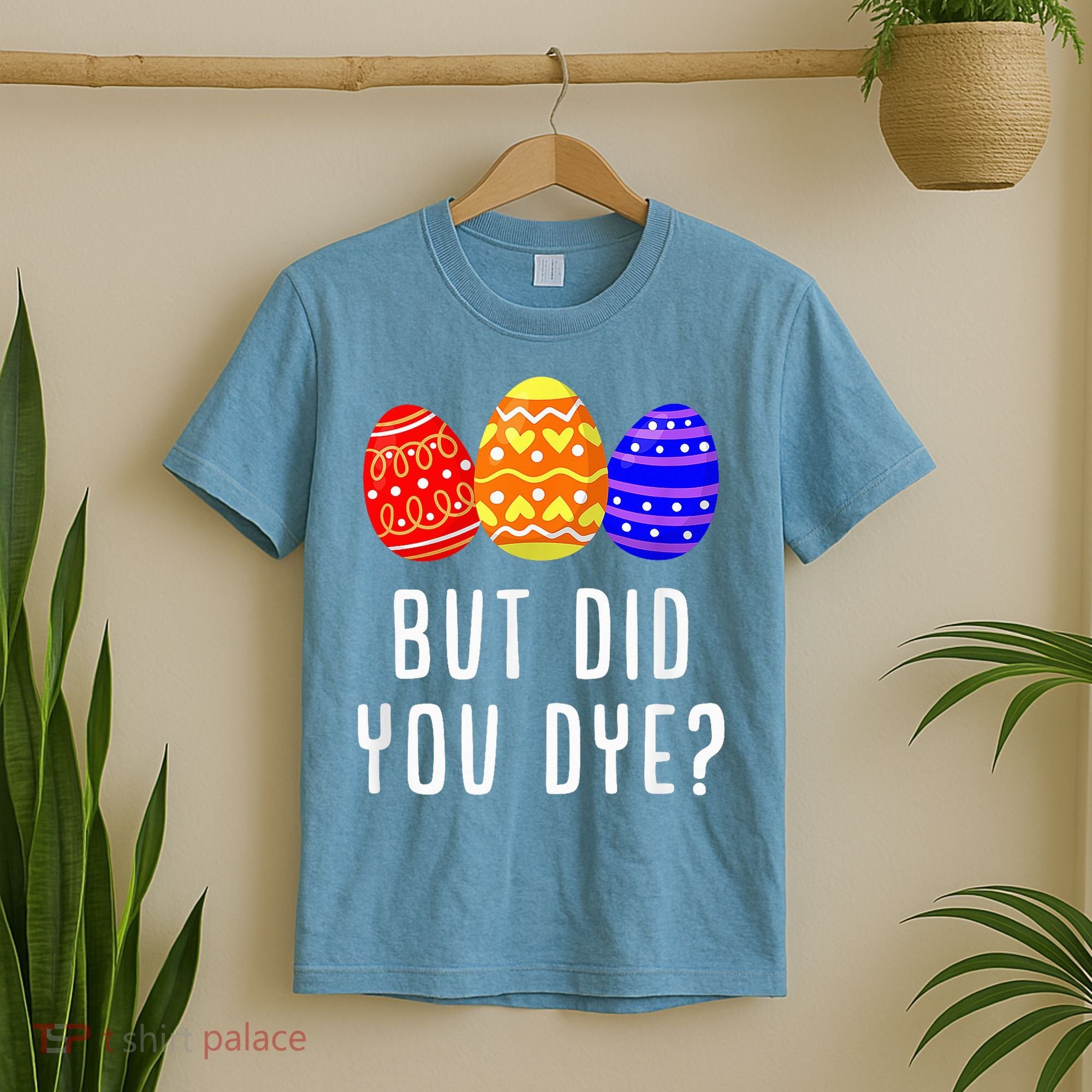 But Did You Dye Happy Easter Egg Bunny Day T-Shirt