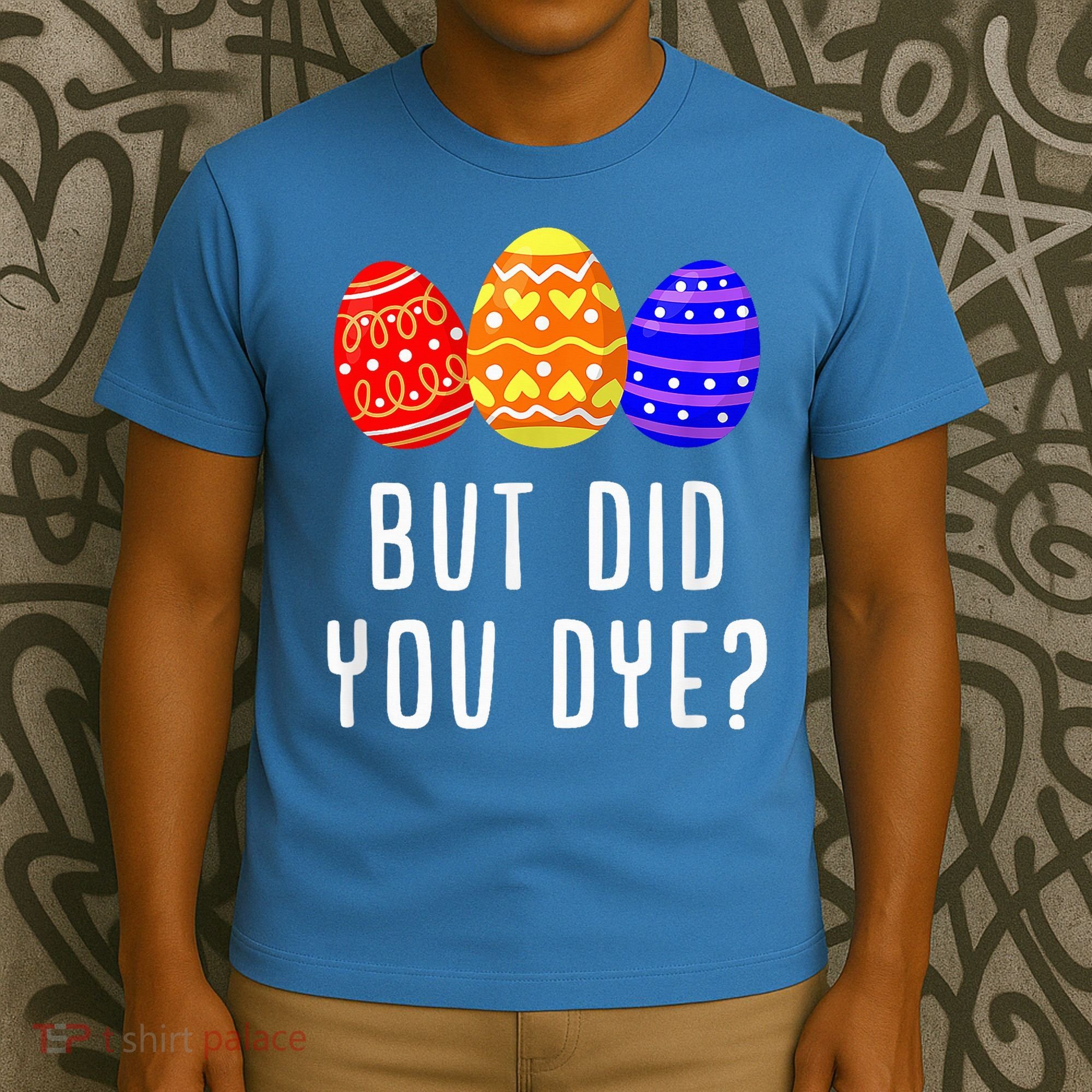 But Did You Dye Happy Easter Egg Bunny Day T-Shirt
