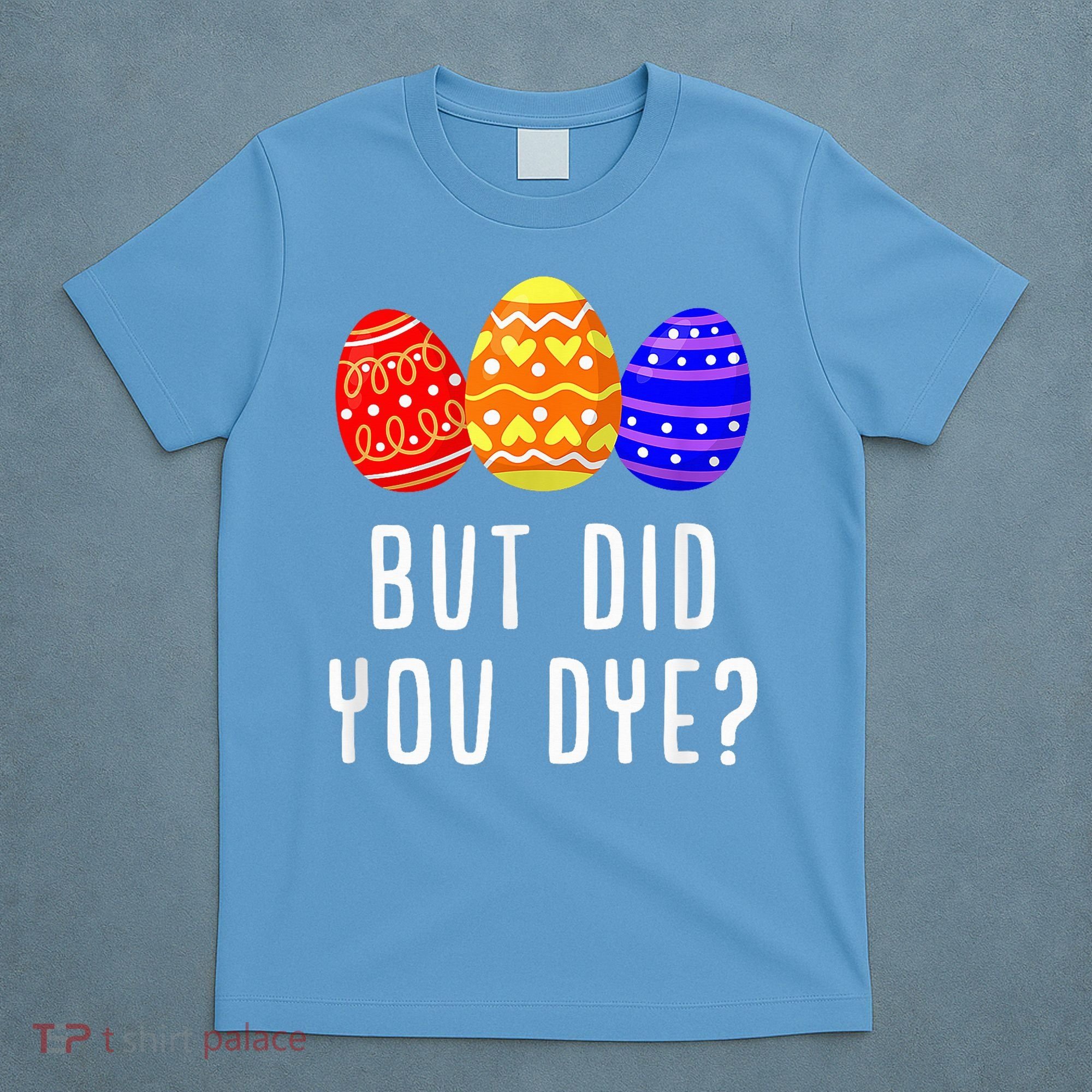 But Did You Dye Happy Easter Egg Bunny Day T-Shirt