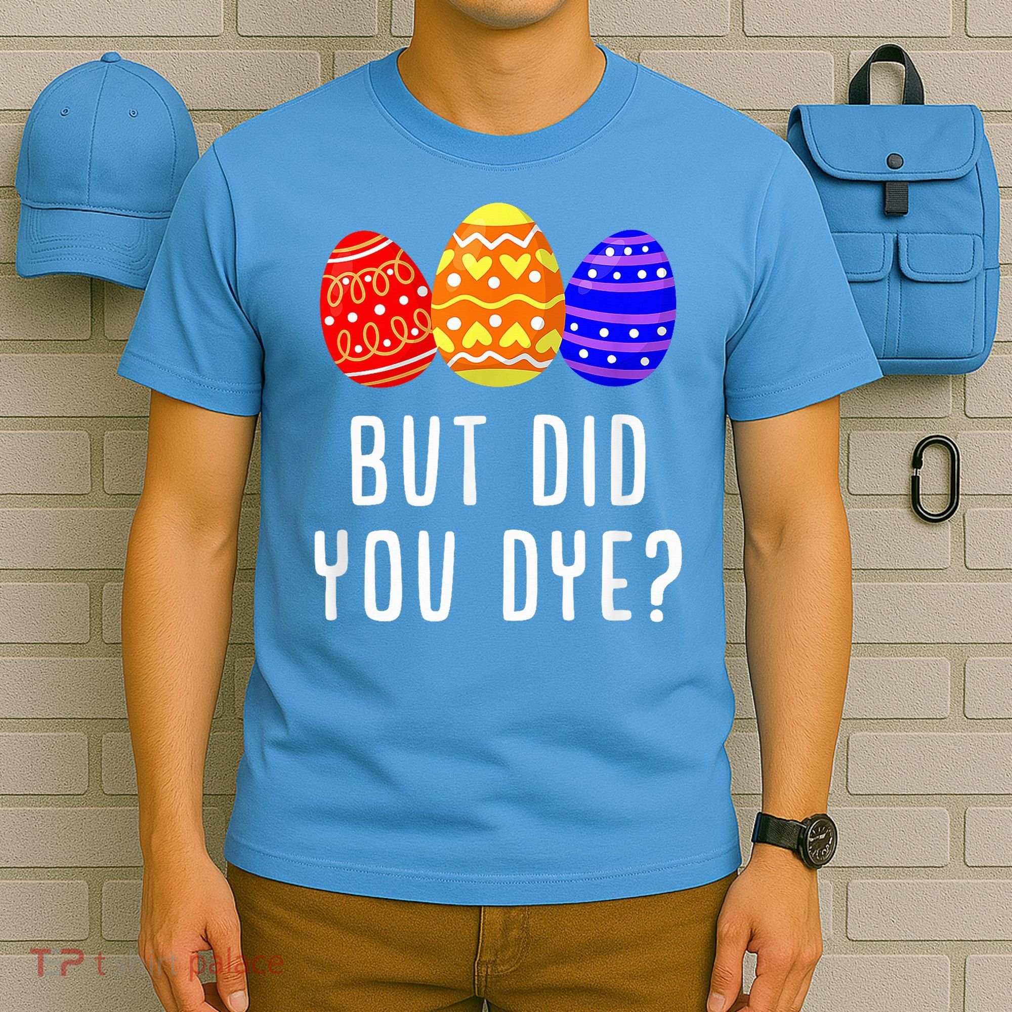 But Did You Dye Happy Easter Egg Bunny Day T-Shirt
