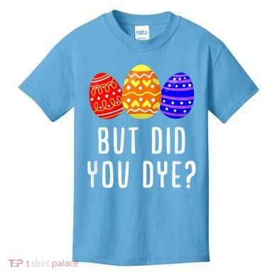 But Did You Dye Happy Easter Egg Bunny Day Kids T-Shirt