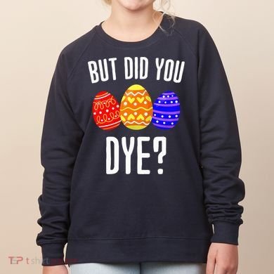 But Did You Dye Happy Easter Egg Bunny Women's Sweatshirt