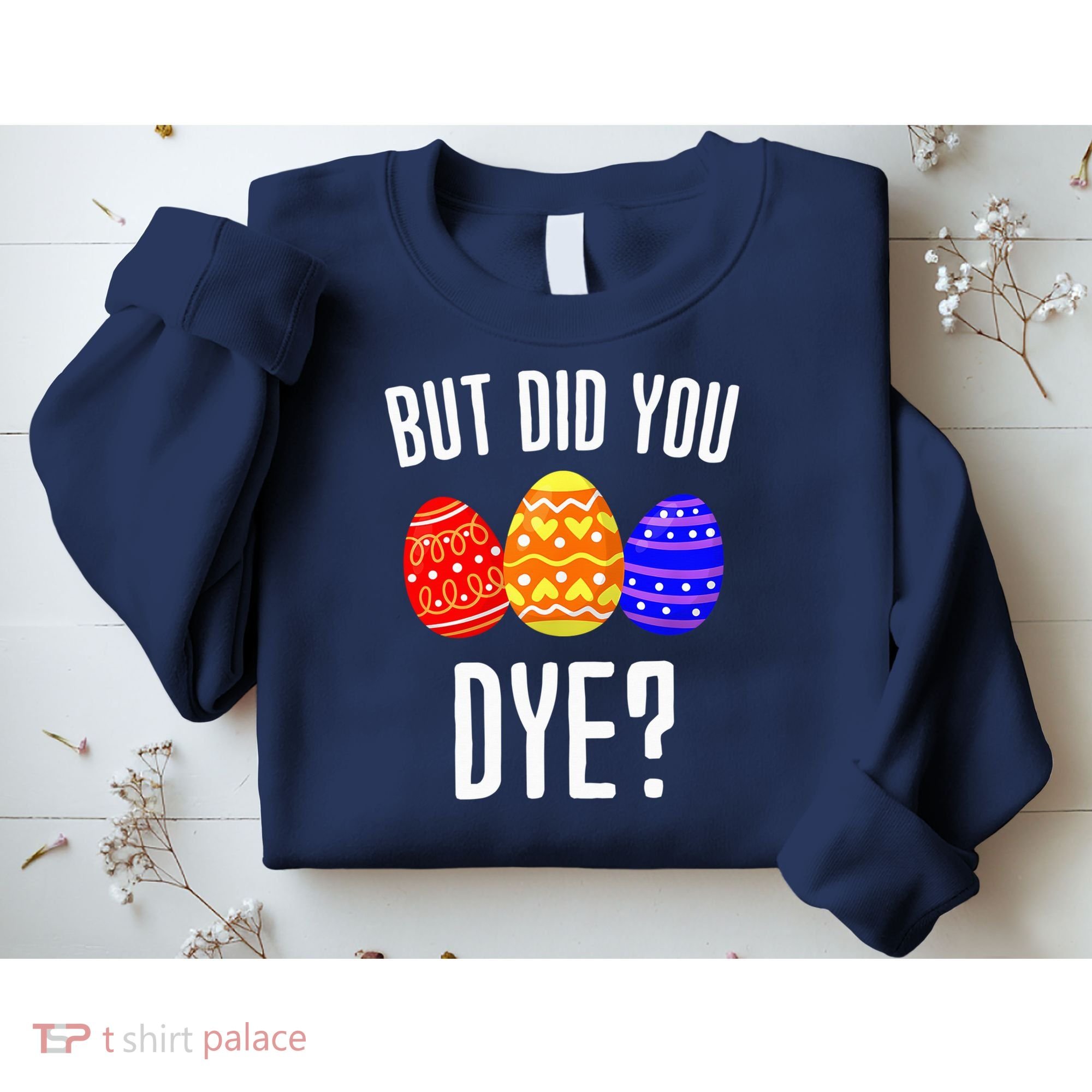But Did You Dye Happy Easter Egg Bunny Sweatshirt