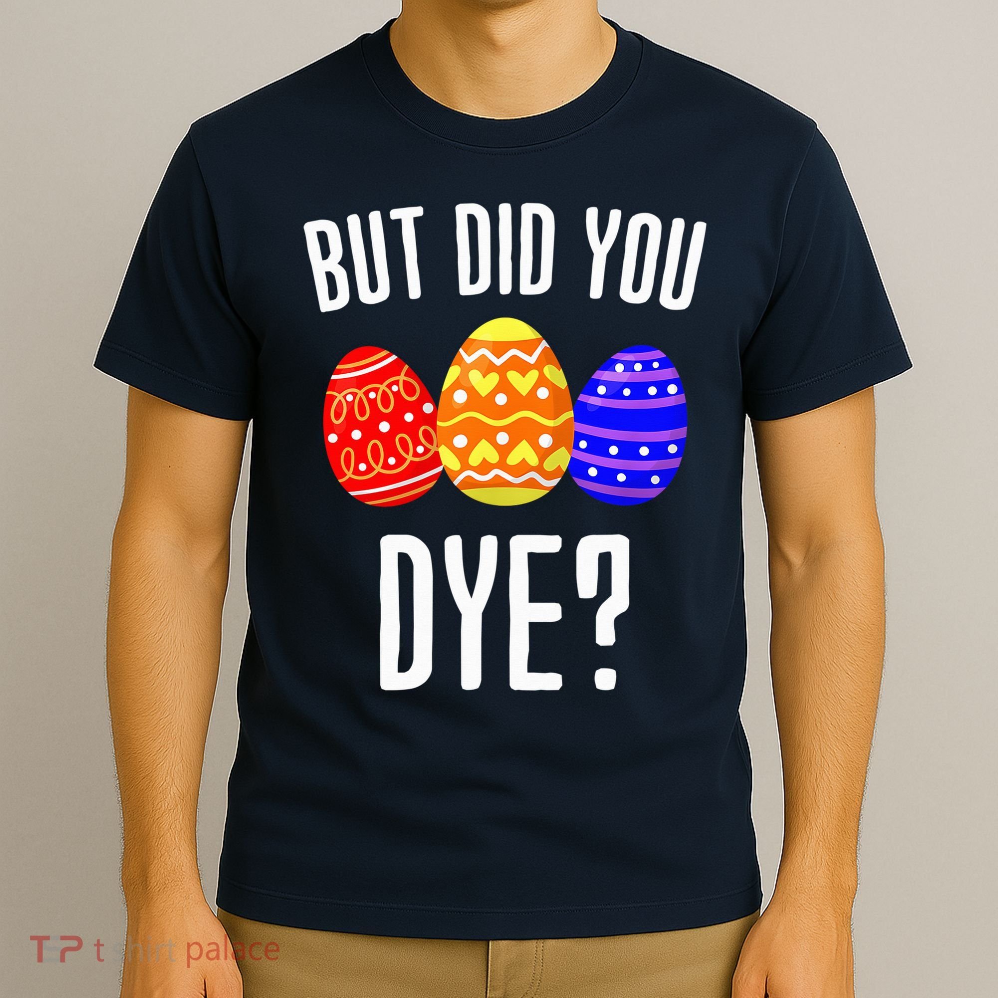 But Did You Dye Happy Easter Egg Bunny T-Shirt