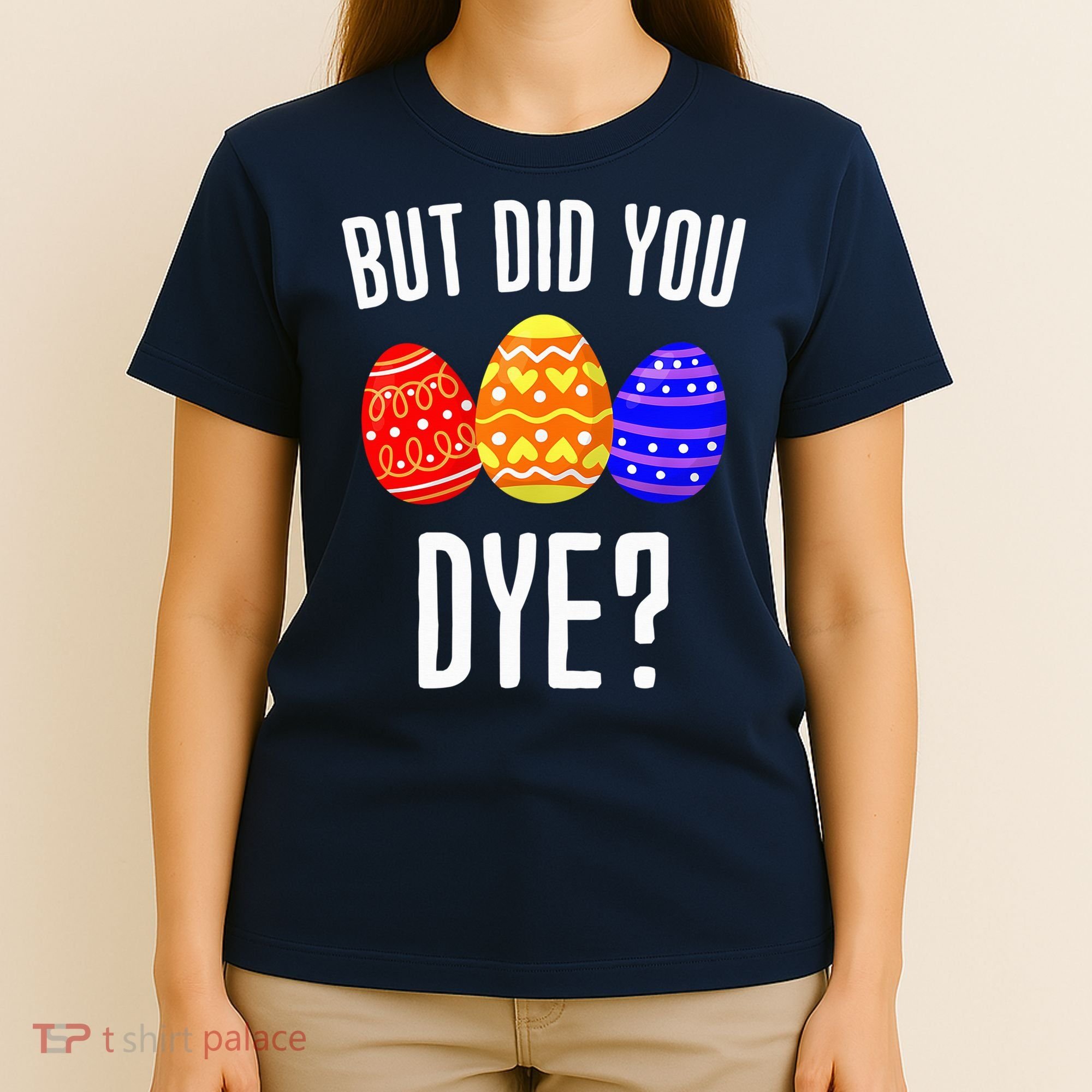 But Did You Dye Happy Easter Egg Bunny T-Shirt