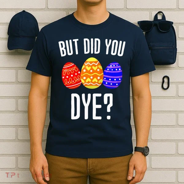 But Did You Dye Happy Easter Egg Bunny T-Shirt