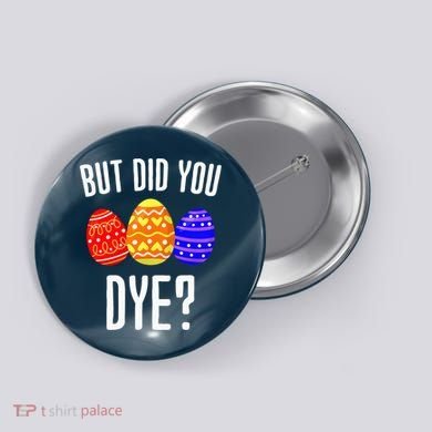 But Did You Dye Happy Easter Egg Bunny Button