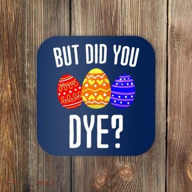 But Did You Dye Happy Easter Egg Bunny Coaster