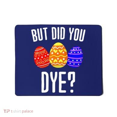 But Did You Dye Happy Easter Egg Bunny Mousepad