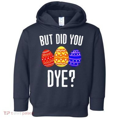 But Did You Dye Happy Easter Egg Bunny Toddler Hoodie