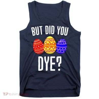 But Did You Dye Happy Easter Egg Bunny Tank Top