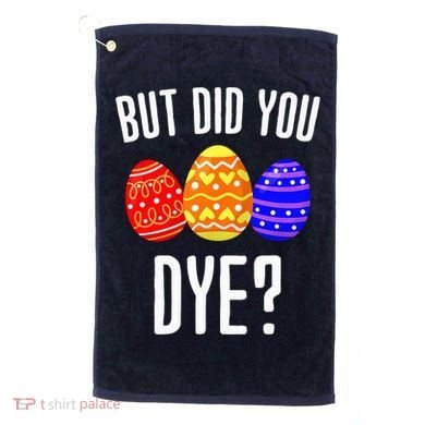 But Did You Dye Happy Easter Egg Bunny Golf Towel