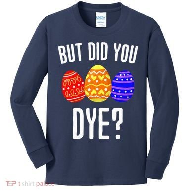 But Did You Dye Happy Easter Egg Bunny Kids Long Sleeve Shirt