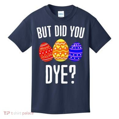 But Did You Dye Happy Easter Egg Bunny Kids T-Shirt