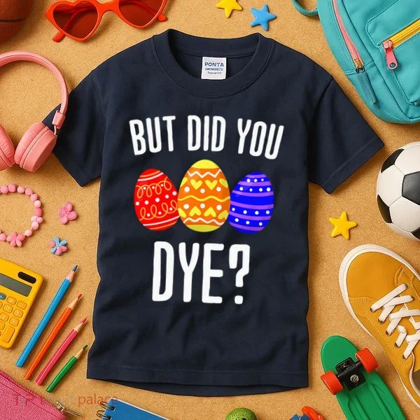 But Did You Dye Happy Easter Egg Bunny Kids T-Shirt