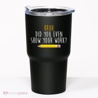 Bruh Did You Even Show Your Work Funny Math Tumbler thumb 0