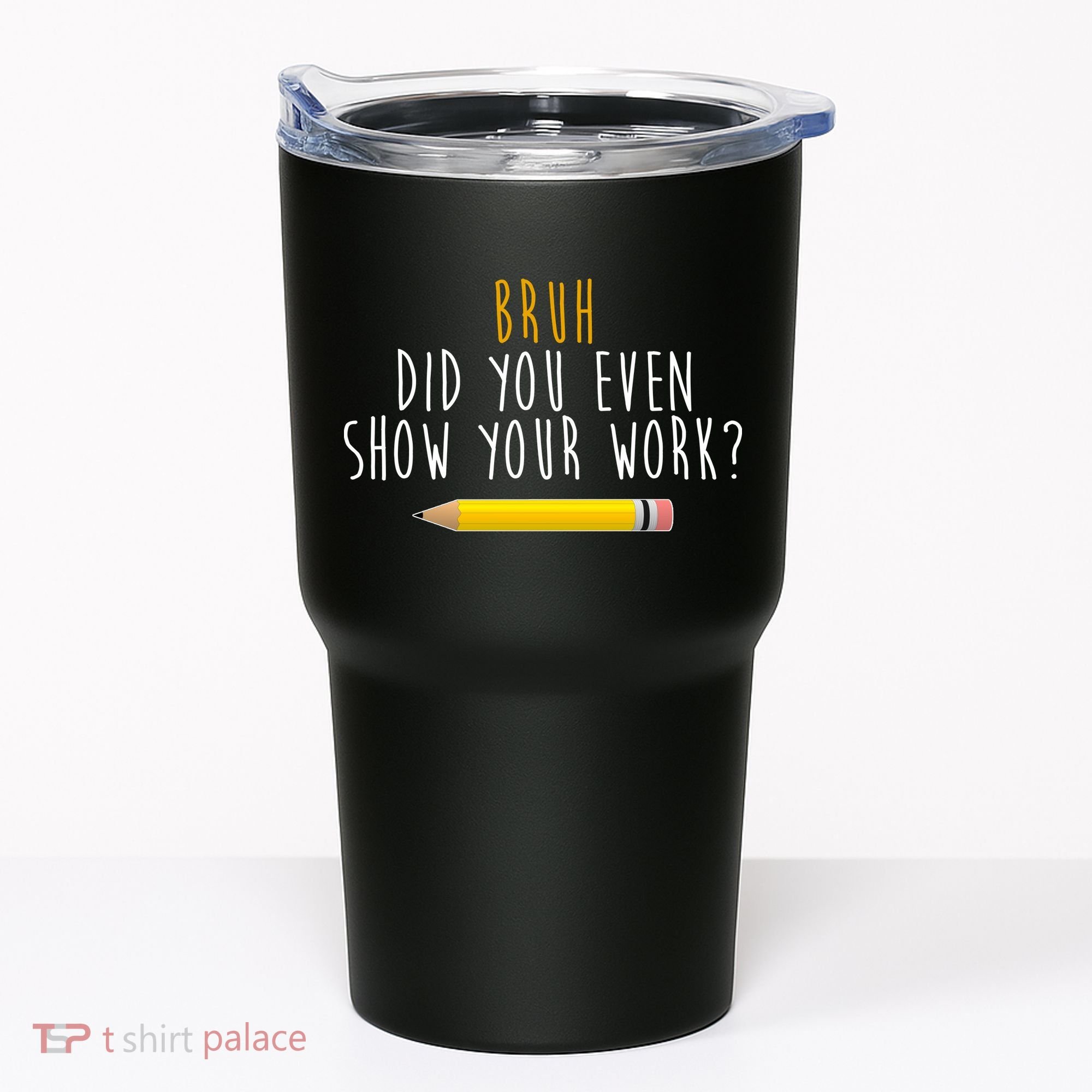 Bruh Did You Even Show Your Work Funny Math Tumbler