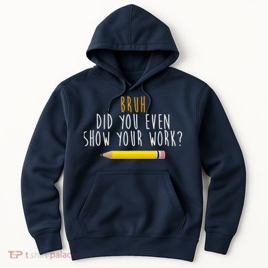 Bruh Did You Even Show Your Work Funny Math Hoodie