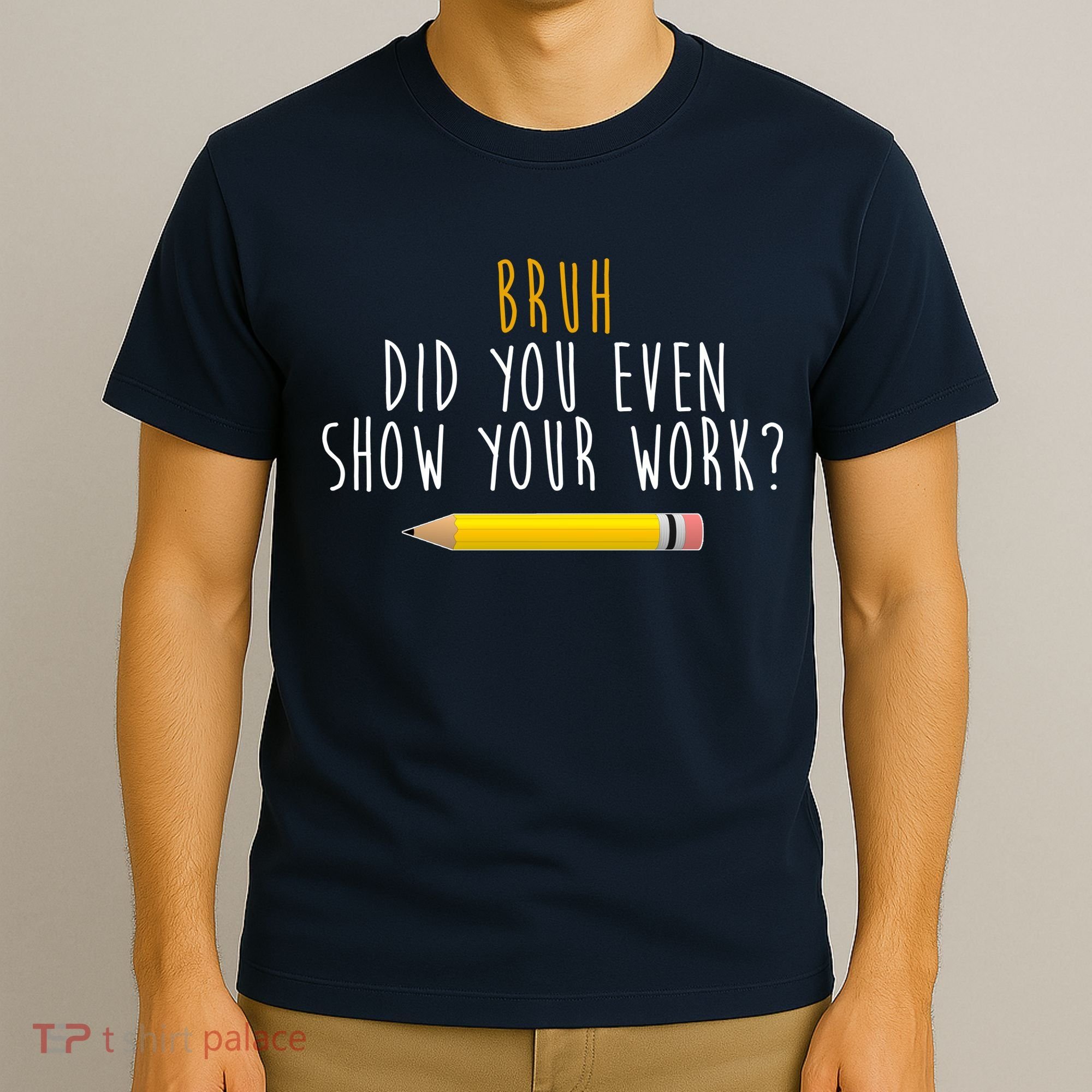 Bruh Did You Even Show Your Work Funny Math T-Shirt