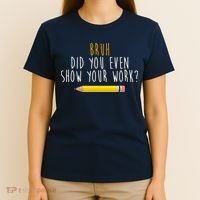 Bruh Did You Even Show Your Work Funny Math T-Shirt thumb 4