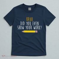Bruh Did You Even Show Your Work Funny Math T-Shirt thumb 5