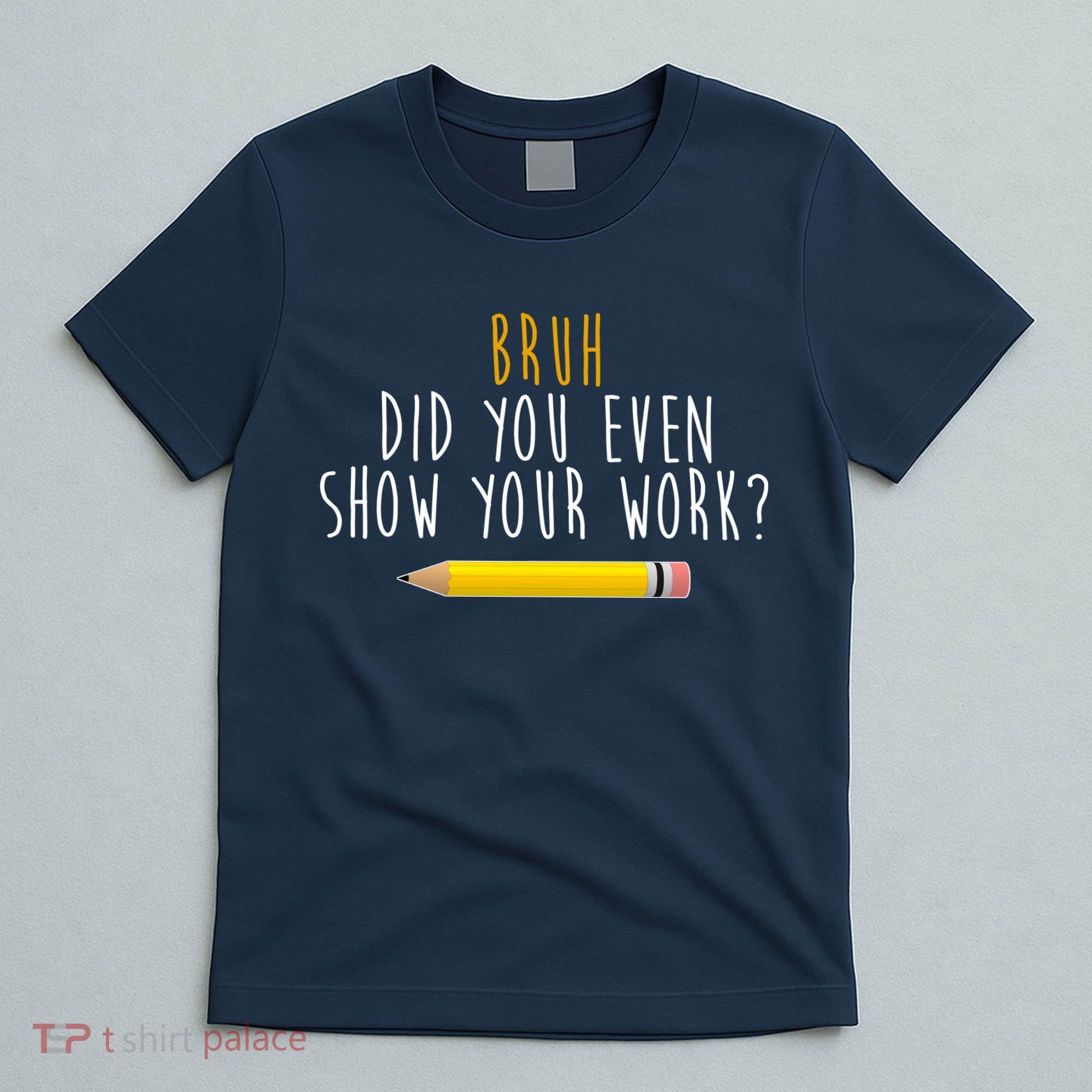 Bruh Did You Even Show Your Work Funny Math T-Shirt