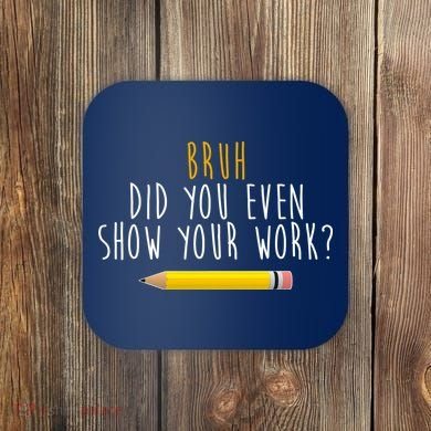 Bruh Did You Even Show Your Work Funny Math Coaster