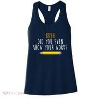 Bruh Did You Even Show Your Work Funny Math Women's Tank Top thumb 0