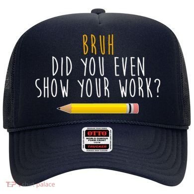 Bruh Did You Even Show Your Work Funny Math Hat