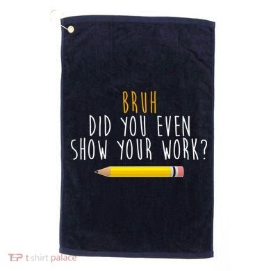 Bruh Did You Even Show Your Work Funny Math Golf Towel