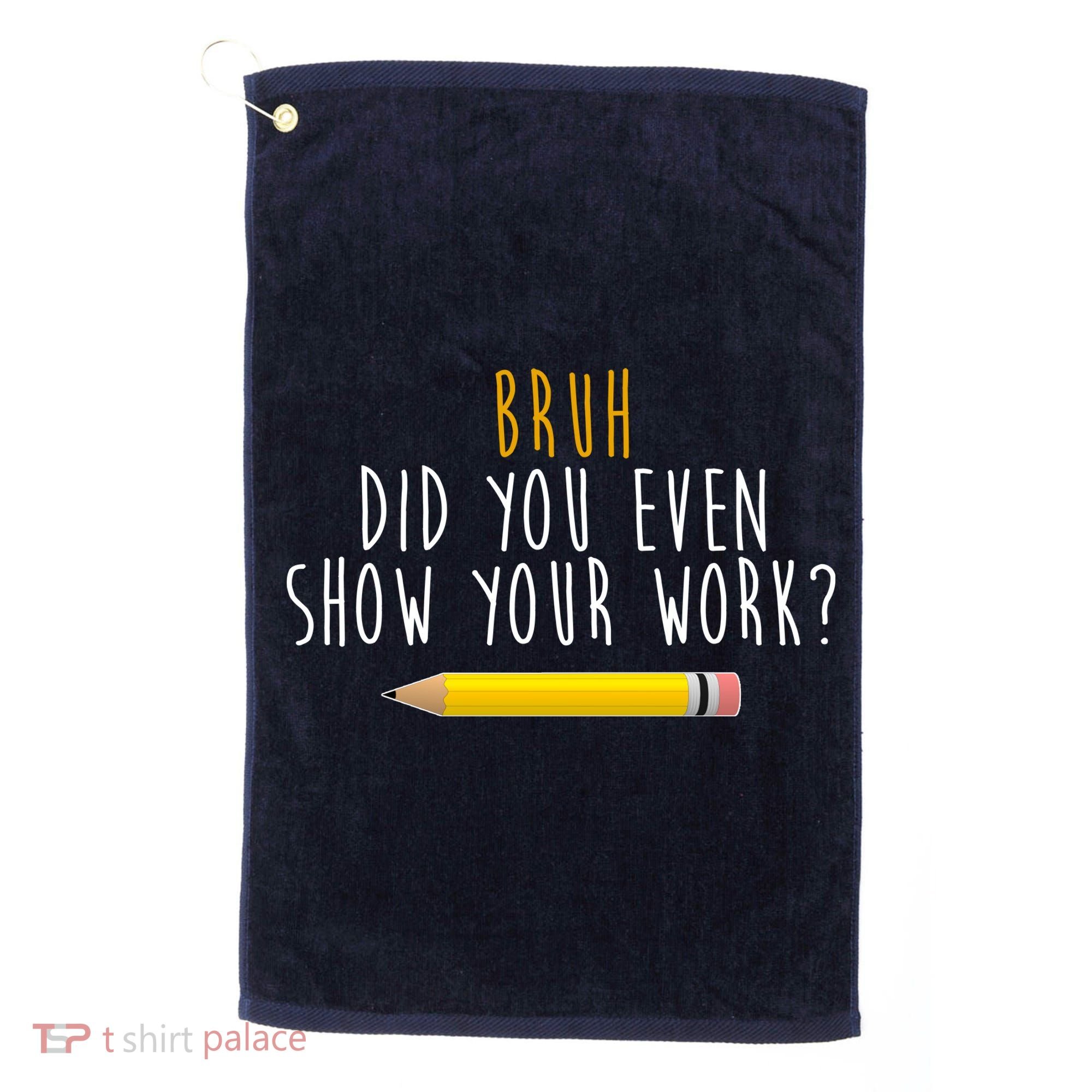 Bruh Did You Even Show Your Work Funny Math Golf Towel