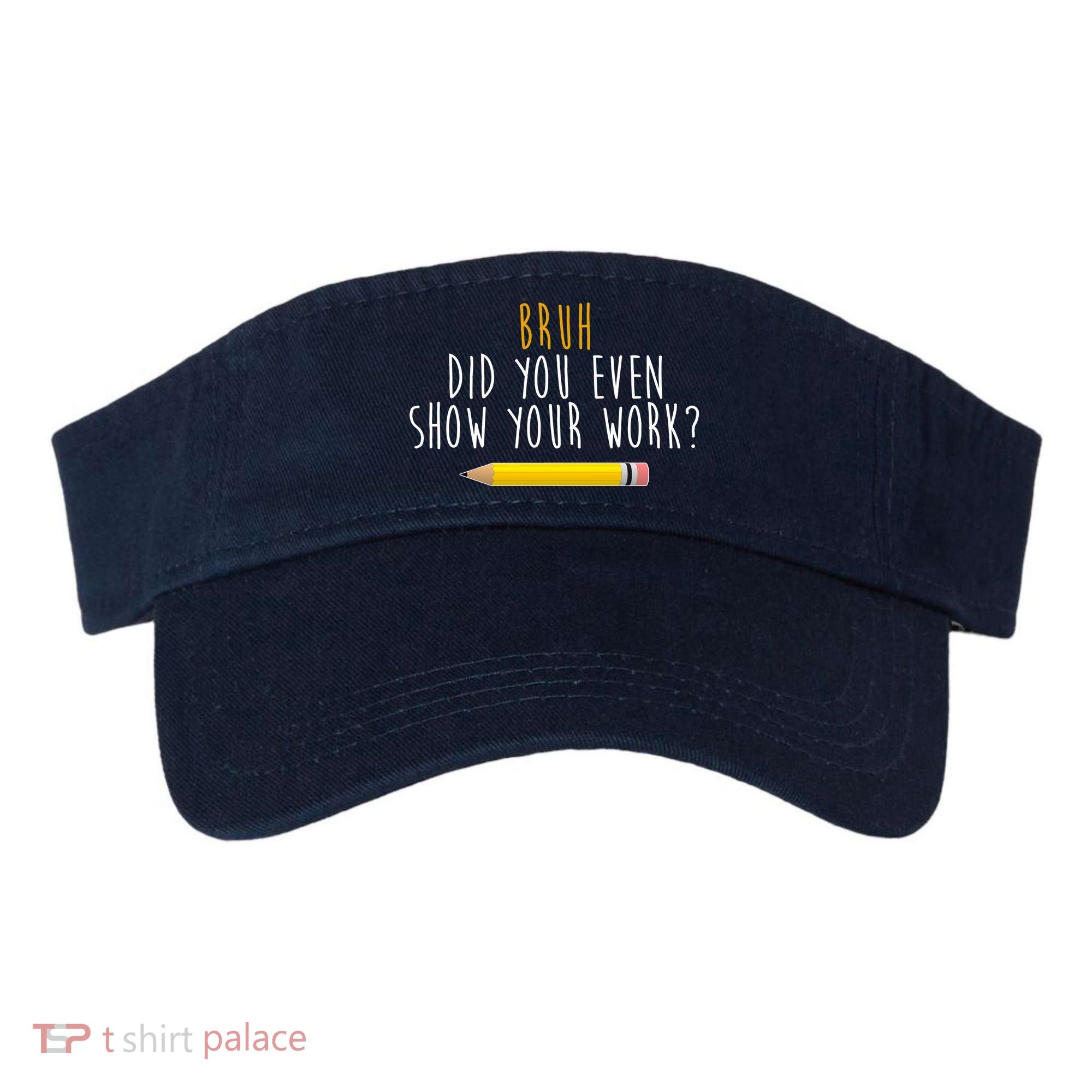 Bruh Did You Even Show Your Work Funny Math Visor