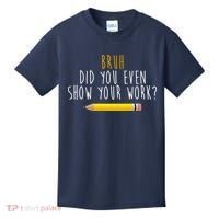 Bruh Did You Even Show Your Work Funny Math Kids T-Shirt thumb 0