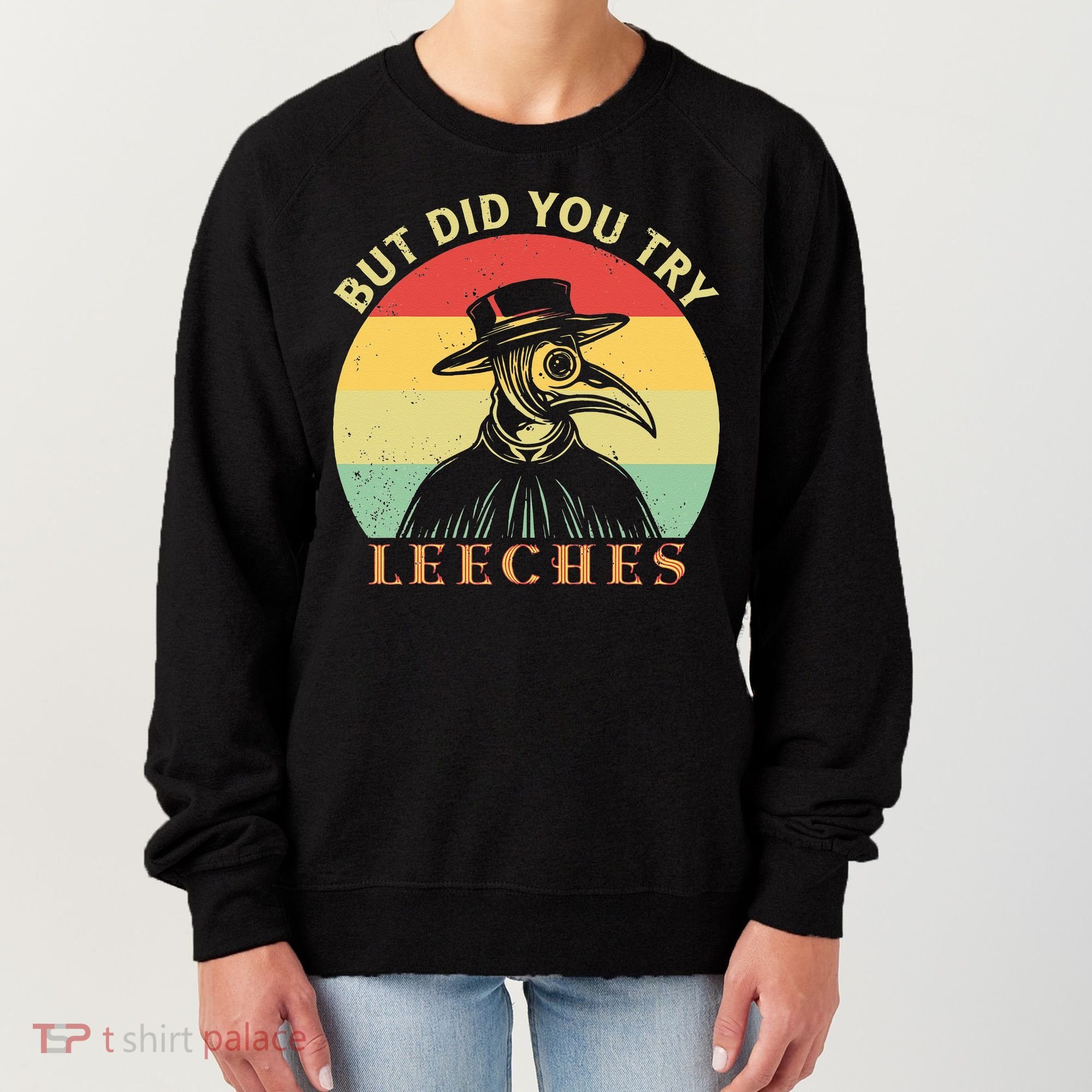 But did you try Leeches Plague Doctor Mask Cloak Women's Sweatshirt