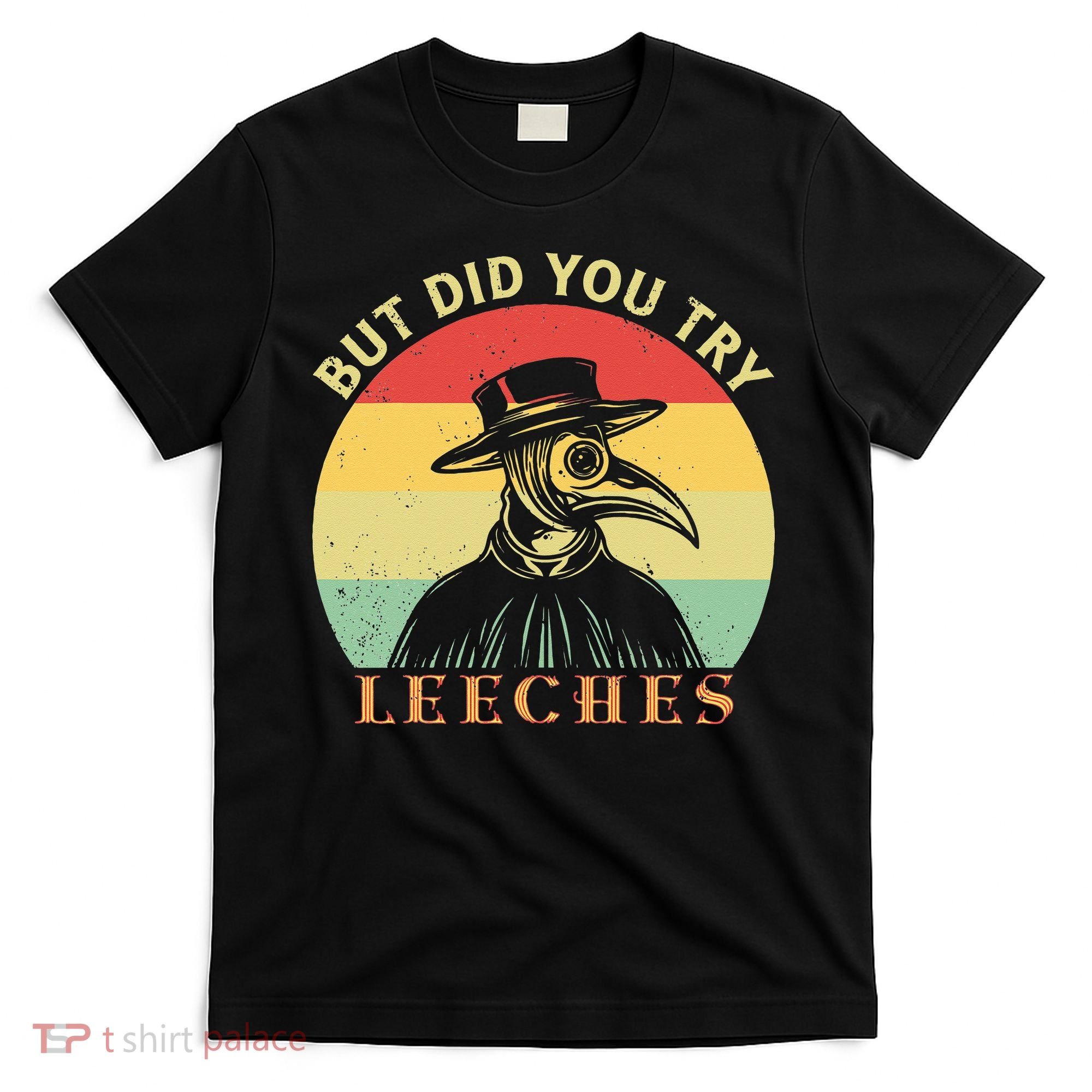 But did you try Leeches Plague Doctor Mask Cloak T-Shirt