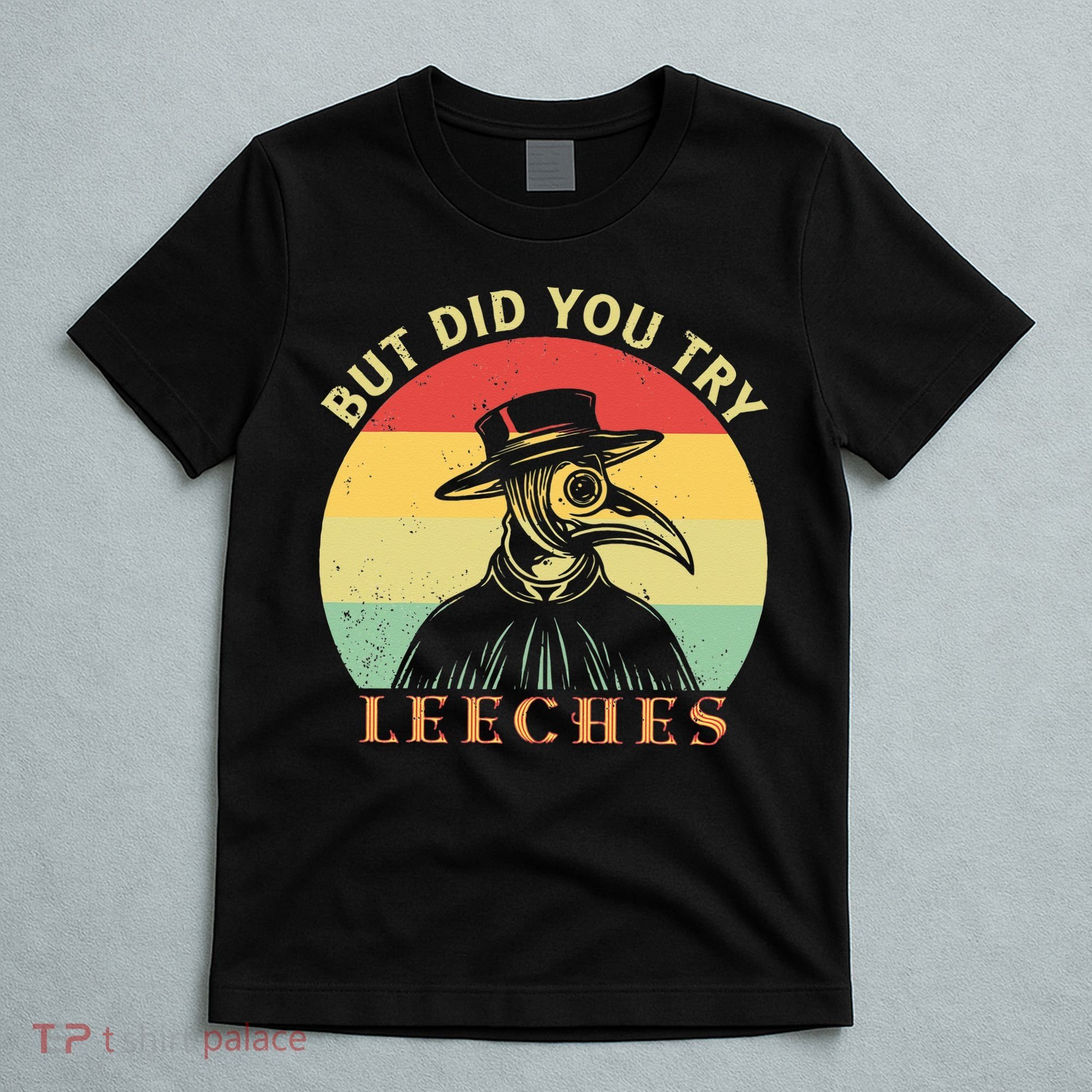 But did you try Leeches Plague Doctor Mask Cloak T-Shirt