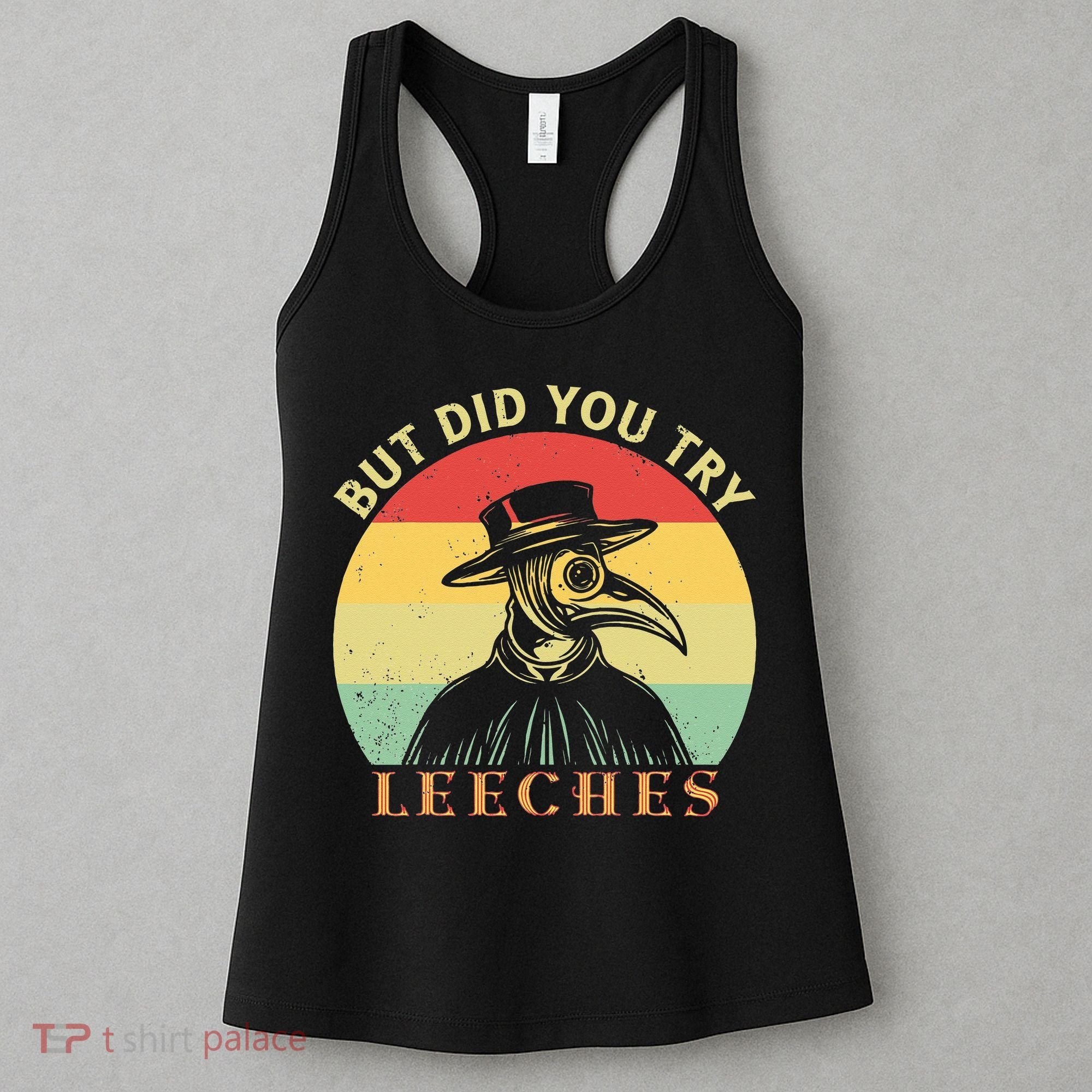 But did you try Leeches Plague Doctor Mask Cloak Women's Tank Top
